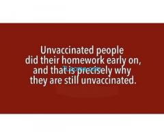 Unvaccinated people did their homework early on and that is precisely why they are still unvaccinate