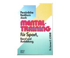 Persönliche Bestform durch Mental-Training für Sport, Beruf und Ausbildung Dr. James E. Loehr