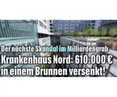Der nächste Skandal im Millionengrab Krankenhaus Nord 610.000,- Euro in einem Brunnen versenkt!