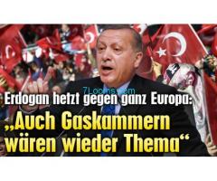 Erdogan hetzt gegen ganz Europa, auch Gaskammern wären wieder Thema!;