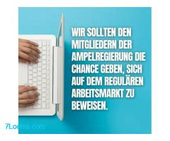 WIR SOLLTEN DEN MITGLEDERN DER AMPELREGIERUNG DIE CHANCE GEBEN, SICH AUF DEM REGULÄREN ARBEITSMARKTZ