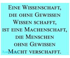 EINE WISSENSCHAFT, DIE OHNE GEWISSEN WISSEN SCHAFFT, IST EINE MACHENSCHAFT...