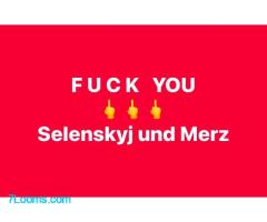FUCK YOU SELENSKYJ und MERZ !