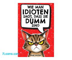 Frank Masters: Wie man Idioten sagt, dass sie dumm sind: Der ultimativ lustige Ratgeber für den