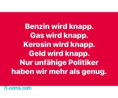 Benzin wird knapp.  Gas wird knapp.  Kerosin wird knapp.Geld wird knapp. Nur unfähige Politiker.. ;
